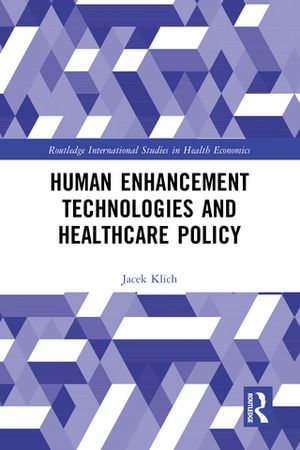 Human Enhancement Technologies and Healthcare Policy : Routledge International Studies in Health Economics - Jacek Klich