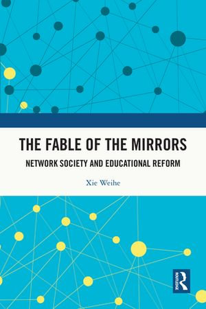 The Fable of the Mirrors : Network Society and Educational Reform - Xie Weihe