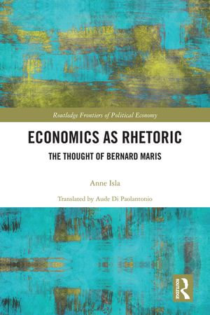 Economics as Rhetoric : The Thought of Bernard Maris - Anne Isla