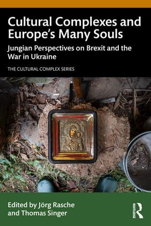 Cultural Complexes and Europe's Many Souls : Jungian Perspectives on Brexit and the War in Ukraine - Jörg Rasche