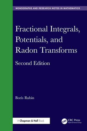 Fractional Integrals, Potentials, and Radon Transforms : Chapman & Hall/CRC Monographs and Research Notes in Mathematics - Boris Rubin