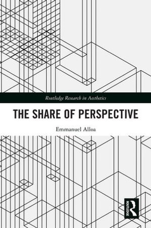 The Share of Perspective : Routledge Research in Aesthetics - Emmanuel Alloa