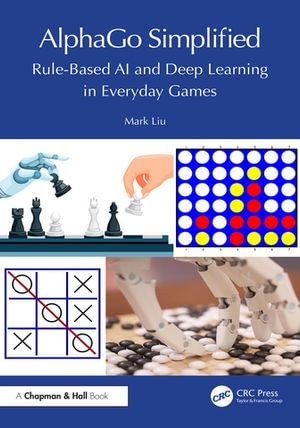 AlphaGo Simplified : Rule-Based AI and Deep Learning in Everyday Games - Mark Liu