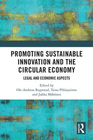 Promoting Sustainable Innovation and the Circular Economy : Legal and Economic Aspects - Ole-Andreas Rognstad