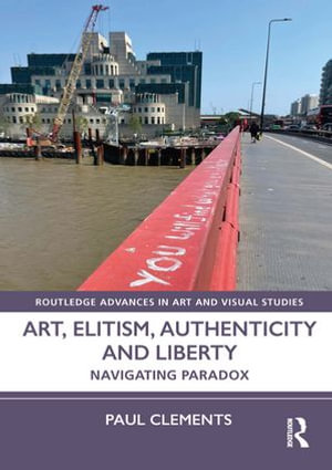 Art, Elitism, Authenticity and Liberty : Navigating Paradox - Paul Clements