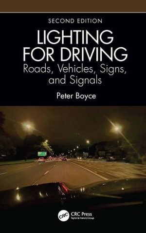 Lighting for Driving: Roads, Vehicles, Signs, and Signals, Second Edition : Roads, Vehicles, Signs, and Signals - Peter Boyce