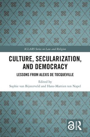 Culture, Secularization, and Democracy : Lessons from Alexis de Tocqueville - Sophie van Bijsterveld