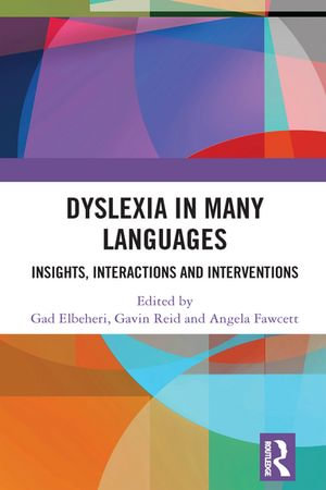 Dyslexia in Many Languages : Insights, Interactions and Interventions - Gad Elbeheri