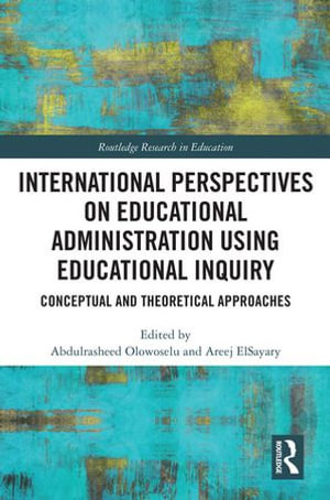 International Perspectives on Educational Administration using Educational Inquiry : Routledge Research in Education - Abdulrasheed Olowoselu