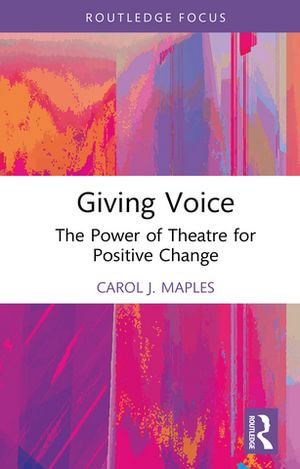 Giving Voice : The Power of Theatre for Positive Change - Carol J. Maples
