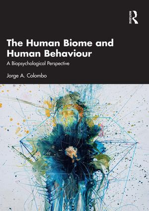 The Human Biome and Human Behaviour : A Biopsychological Perspective - Jorge A. Colombo