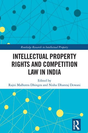 Intellectual Property Rights and Competition Law in India : Routledge Research in Intellectual Property - Rajni Malhotra Dhingra