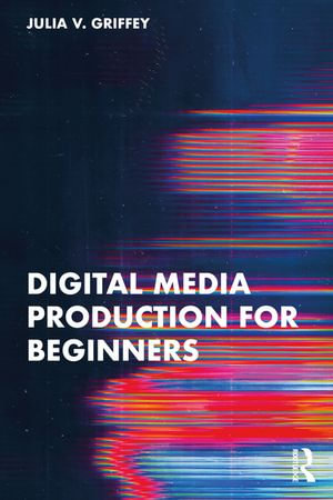 Digital Media Production for Beginners - Julia V. Griffey