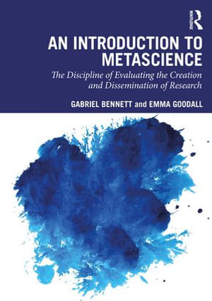 An Introduction to Metascience : The Discipline of Evaluating the Creation and Dissemination of Research - Gabriel Bennett