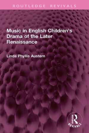 Music in English Children's Drama of the Later Renaissance : Routledge Revivals - Linda Phyllis Austern