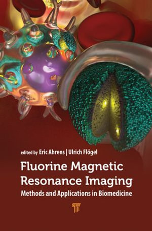 Fluorine Magnetic Resonance Imaging : Methods and Applications in Biomedicine - Eric T. Ahrens