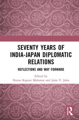 Seventy Years of India-Japan Diplomatic Relations : Reflections and Way Forward - Nutan Kapoor Mahawar