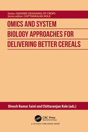Omics and System Biology Approaches for Delivering Better Cereals : Genome Designing of Crops - Dinesh Kumar Saini