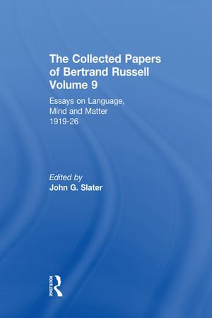 The Collected Papers of Bertrand Russell, Volume 9 : Essays on Language, Mind and Matter, 1919-26 - Bernd Frohmann