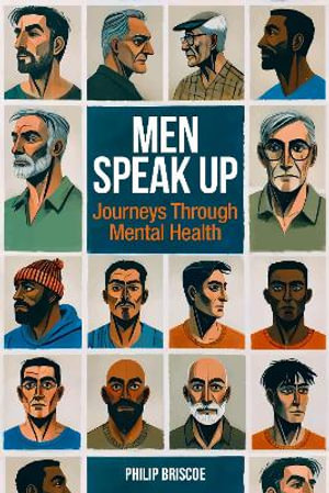 Men Speak Up : Journeys Through Mental Health - Philip Briscoe