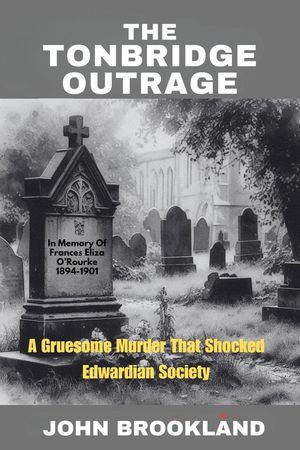 The Tonbridge Murder, A Gruesome Murder That Shocked Edwardian Society : The Edwardian Detective Edwin Fowle Series, #1 - John Brookland