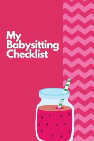 My Babysitting Checklist : The Ultimate Baby Sitting Checklist Journal. This is a 6X9 102 Page Prompted Fill In Own Information. Makes A Great Ba - Mary Miller