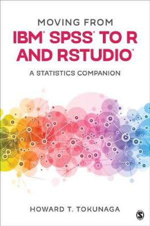 Moving from IBM (R) SPSS (R) to R and RStudio (R) : A Statistics Companion - Howard T. Tokunaga