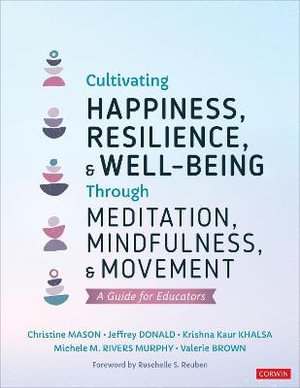 Cultivating Happiness, Resilience, and Well-Being Through Meditation, Mindfulness, and Movement : A Guide for Educators - Christine Y. Mason