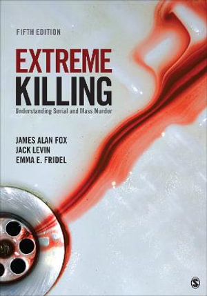 Extreme Killing : Understanding Serial and Mass Murder - James Alan Fox