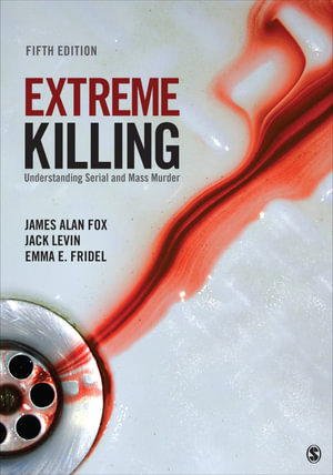 Extreme Killing : Understanding Serial and Mass Murder - James Alan Fox