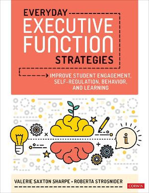 Everyday Executive Function Strategies : Improve Student Engagement, Self-Regulation, Behavior, and Learning - Valerie Saxton Sharpe