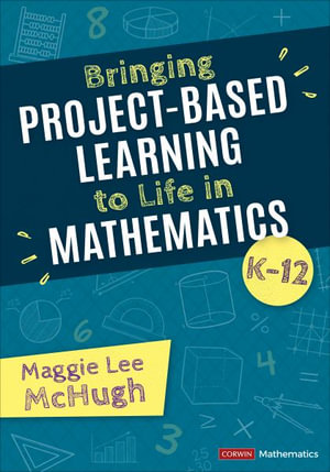 Bringing Project-Based Learning to Life in Mathematics, K-12 : The Corwin Mathematics - Maggie Lee McHugh