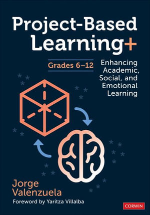 Project-Based Learning+, Grades 6-12 : Enhancing Academic, Social, and Emotional Learning - Jorge Valenzuela