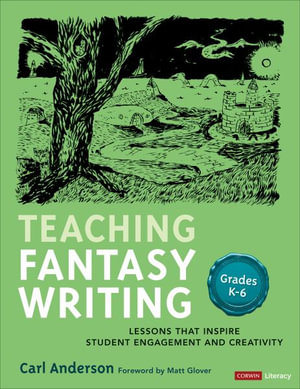 Teaching Fantasy Writing : Lessons That Inspire Student Engagement and Creativity, Grades K-6 - Carl Anderson