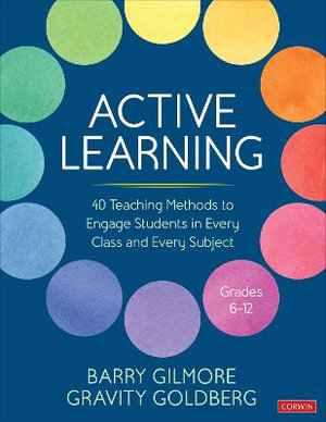 Active Learning : 40 Teaching Methods to Engage Students in Every Class and Every Subject, Grades 6-12 - Barry Gilmore