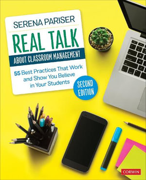 Real Talk About Classroom Management : 2nd Edition - 57 Best Practices That Work and Show You Believe in Your Students - Serena Pariser