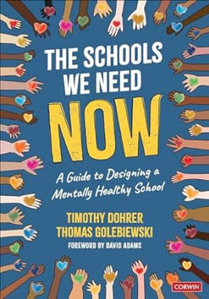 The Schools We Need Now : A Guide to Designing a Mentally Healthy School - Timothy Dohrer