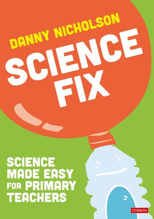 Science Fix : Science made easy for primary teachers - Danny Nicholson