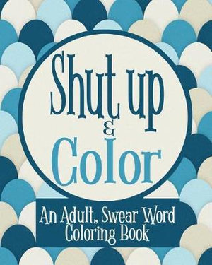 Download Shut Up Color An Adult Swear Word Coloring Book By Naughty Coloring Books 9781074967857 Booktopia