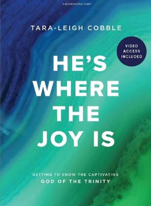 He's Where the Joy Is - Bible Study Book with Video Access : Getting to Know the Captivating God of the Trinity - Tara-Leigh Cobble