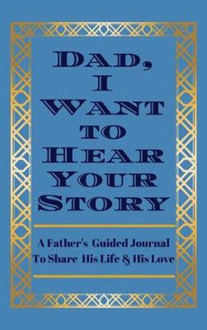 Dad, I Want to Hear Your Story : A Father's Guided Journal to Share His Life & His Love - Jeffrey Mason