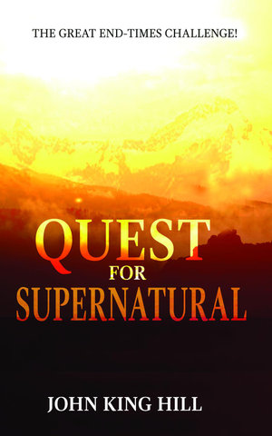 QUEST FOR SUPERNATURAL : THE GREAT END-TIMES CHALLENGE - JOHN KING HILL