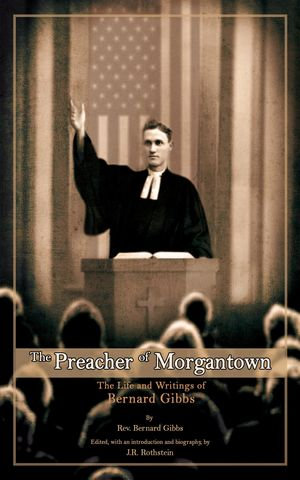 The Preacher of Morgantown : The Life and Writings of Bernard Gibbs - Rev. Bernard Gibbs