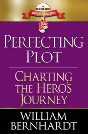 Perfecting Plot : Charting the Hero's Journey - William Bernhardt