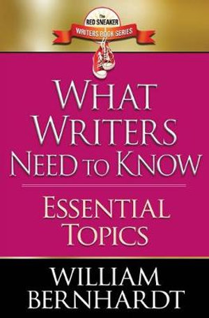 What Writers Need to Know : Essential Topics - William Bernhardt