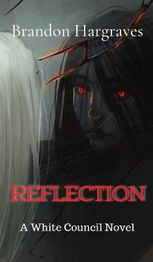 Reflection : A White Council Novel - Brandon Hargraves