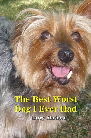 The Best Worst Dog I Ever Had - Larry Ehrhorn