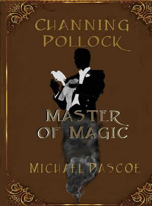 Channing Pollock : Master of Magic - Michael Pascoe