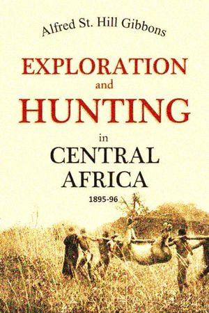 Exploration and Hunting in Central Africa 1895-96 - Alfred St. Hill Gibbons