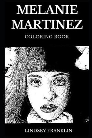 Download Melanie Martinez Coloring Book Legendary Art Pop And Famous Electro Millennial Star Beautiful Singer And Prodigy Artist Inspired Adult Coloring Book By Lindsey Franklin 9781088495094 Booktopia